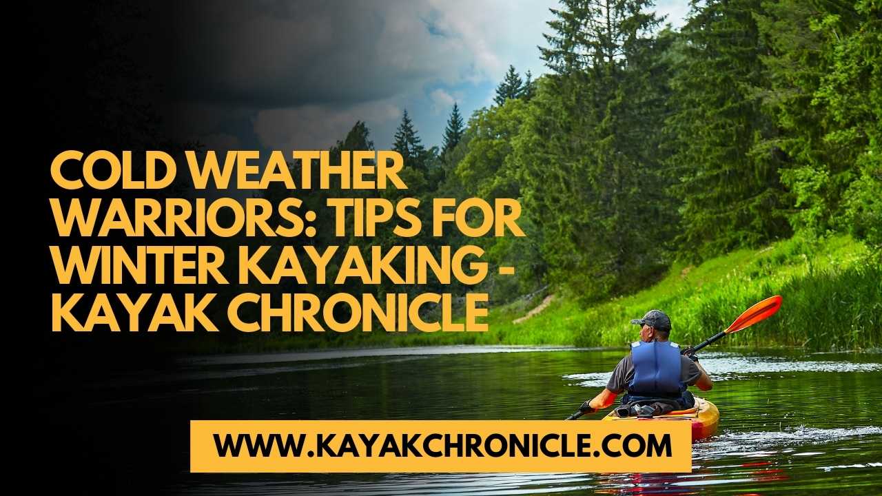 You are currently viewing Cold Weather Warriors: Tips for Winter Kayaking