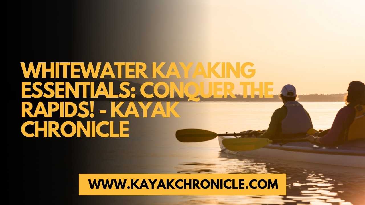 You are currently viewing Whitewater Kayaking Essentials: Conquer the Rapids!