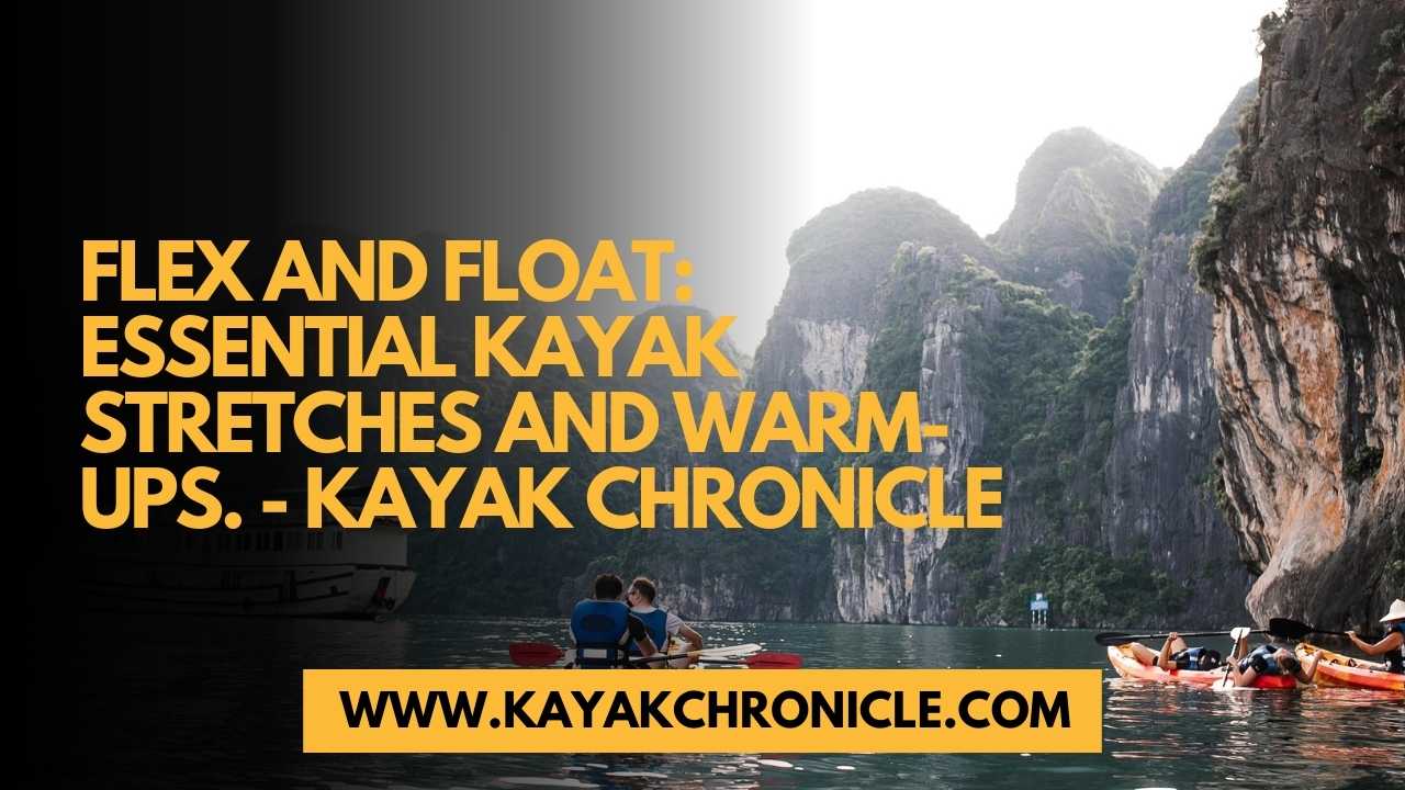 You are currently viewing Flex and Float: Essential Kayak Stretches and Warm-ups.