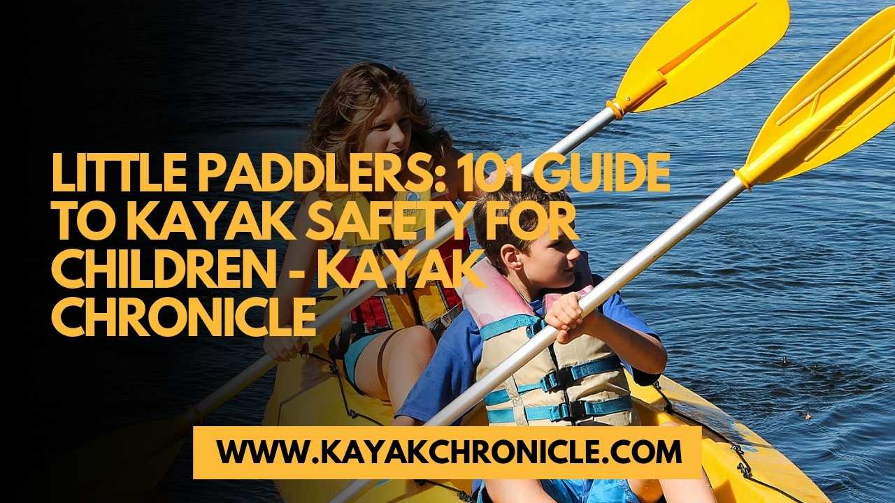 You are currently viewing Little Paddlers: 101 Guide to Kayak Safety for Children