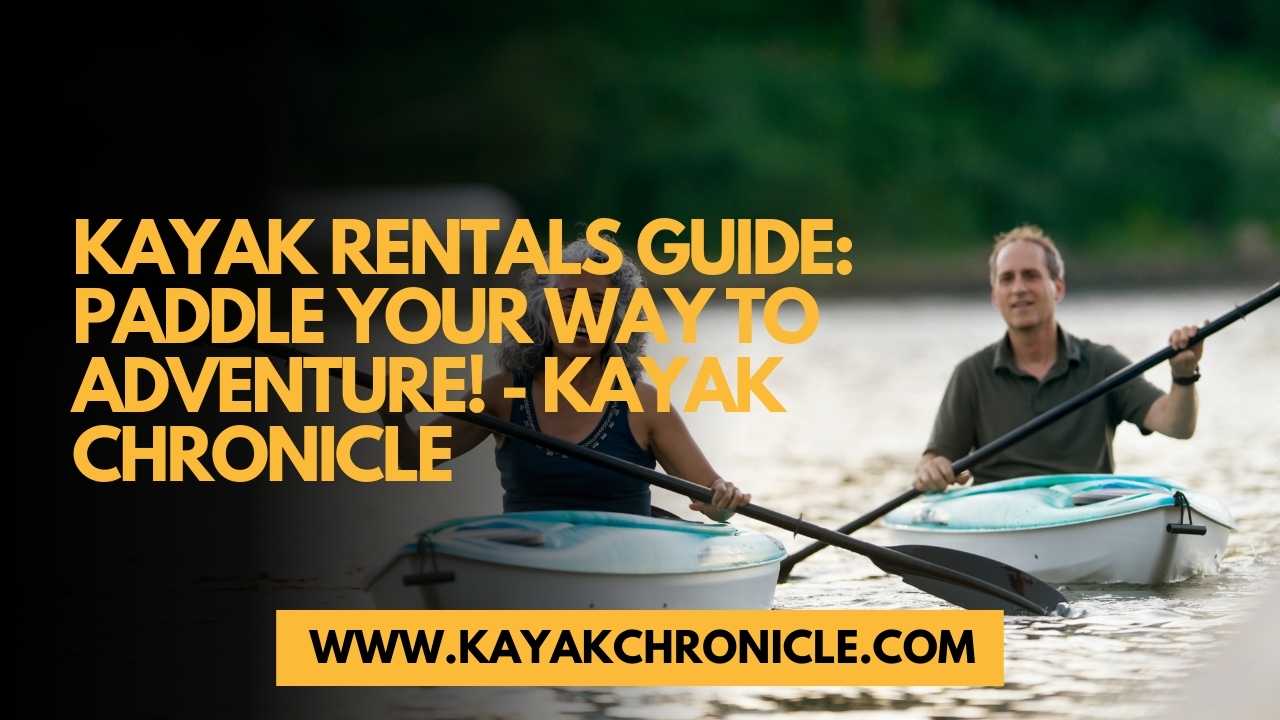 You are currently viewing Kayak Rentals Guide: Paddle Your Way to Adventure!