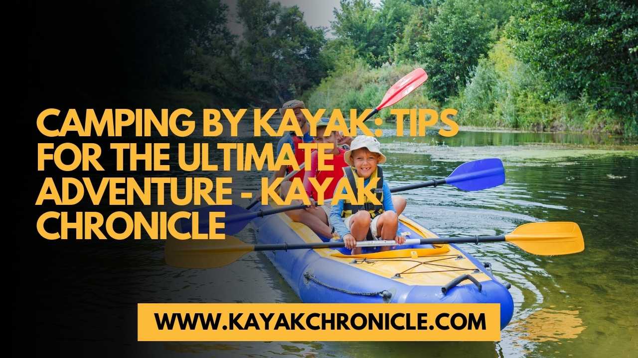 You are currently viewing Camping by Kayak: Tips for the Ultimate Adventure