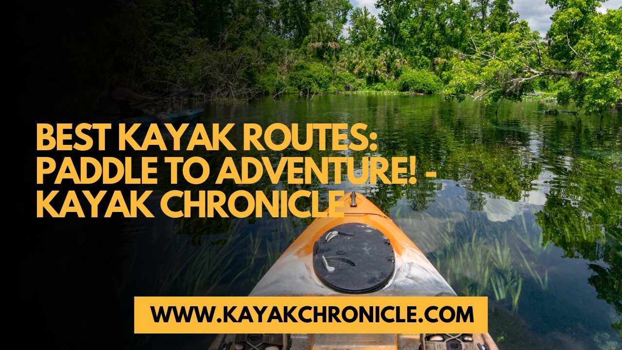 You are currently viewing Best Kayak Routes: Paddle to Adventure!