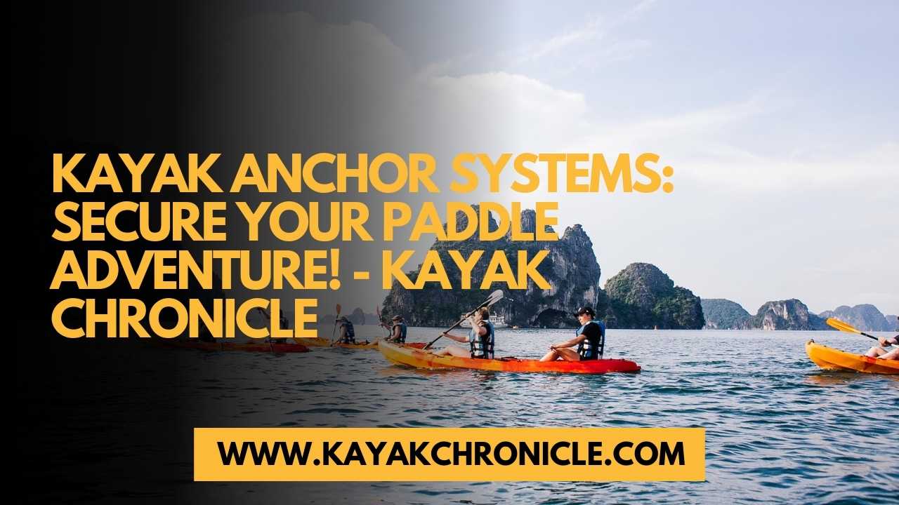 You are currently viewing Kayak Anchor Systems: Secure Your Paddle Adventure!