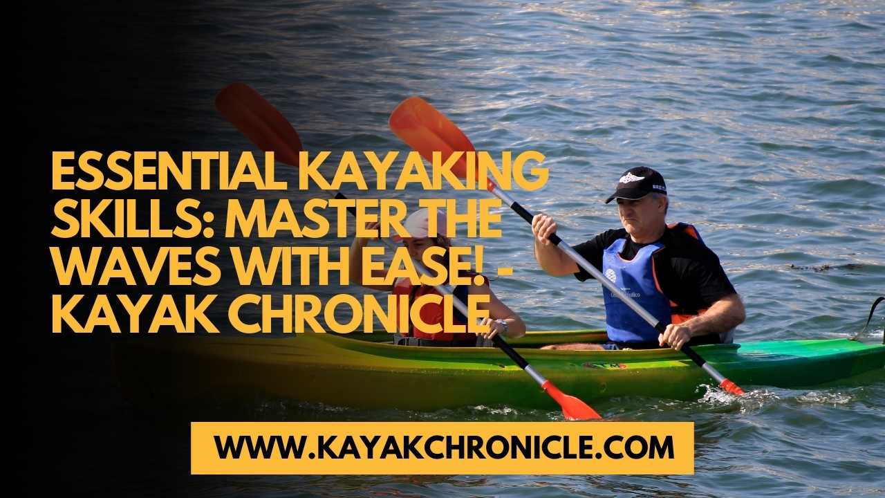 You are currently viewing Essential Kayaking Skills: Master the Waves with Ease!