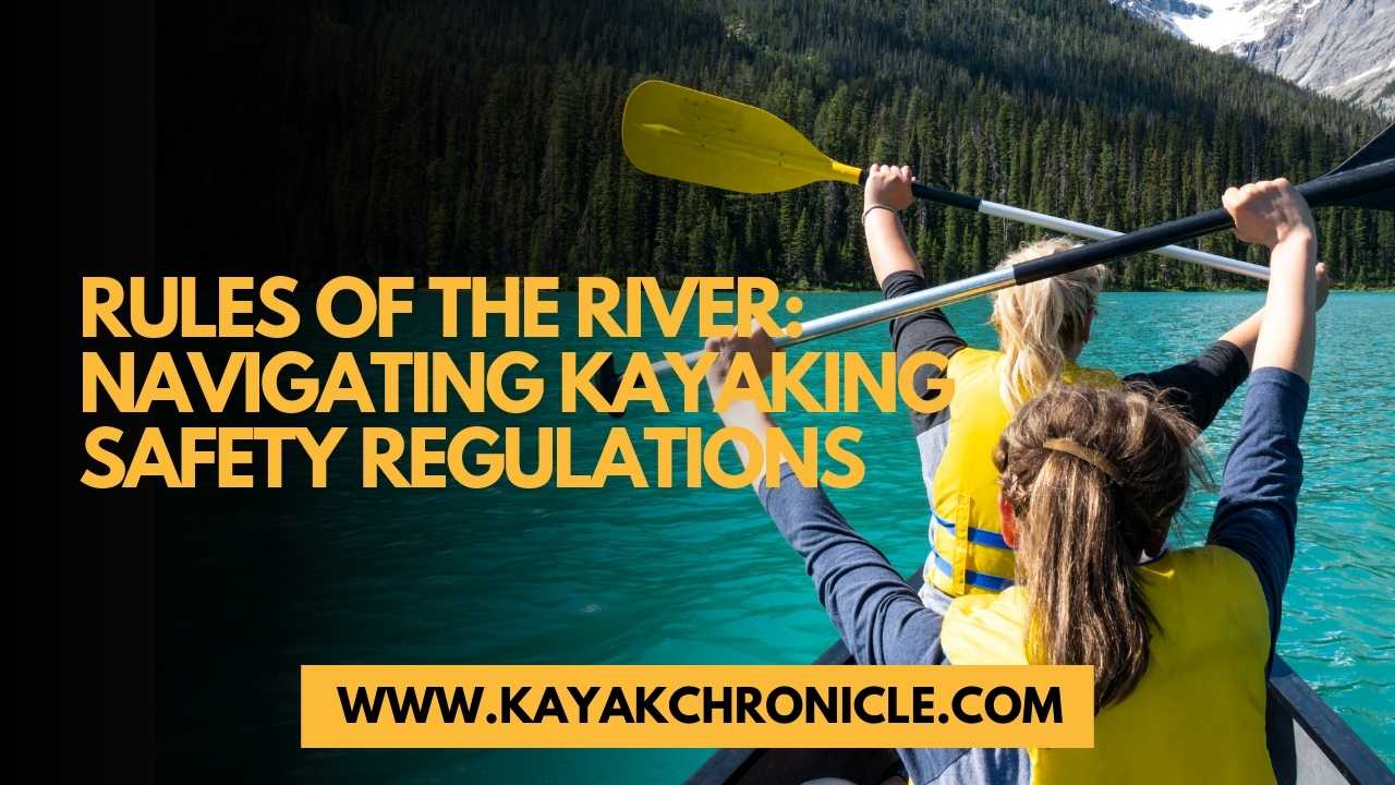 You are currently viewing Rules of the River: Navigating Kayak Safety Regulations