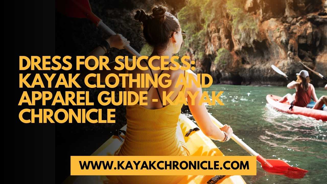 You are currently viewing Dress for Success: Kayak Clothing and Apparel Guide