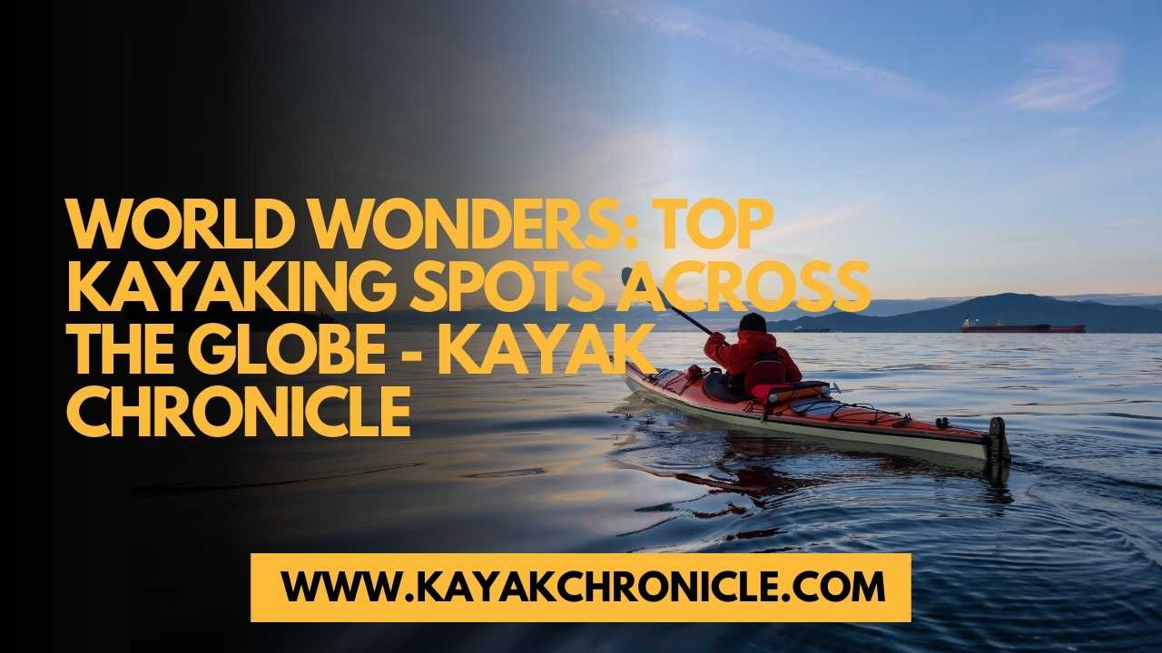 You are currently viewing World Wonders: Top Kayaking Spots Across the Globe