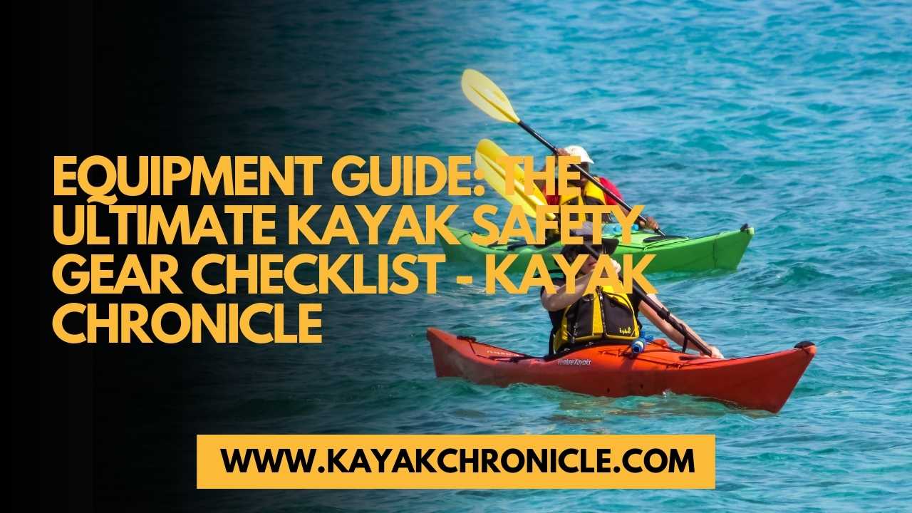 You are currently viewing Equipment Guide: The Ultimate Kayak Safety Gear Checklist
