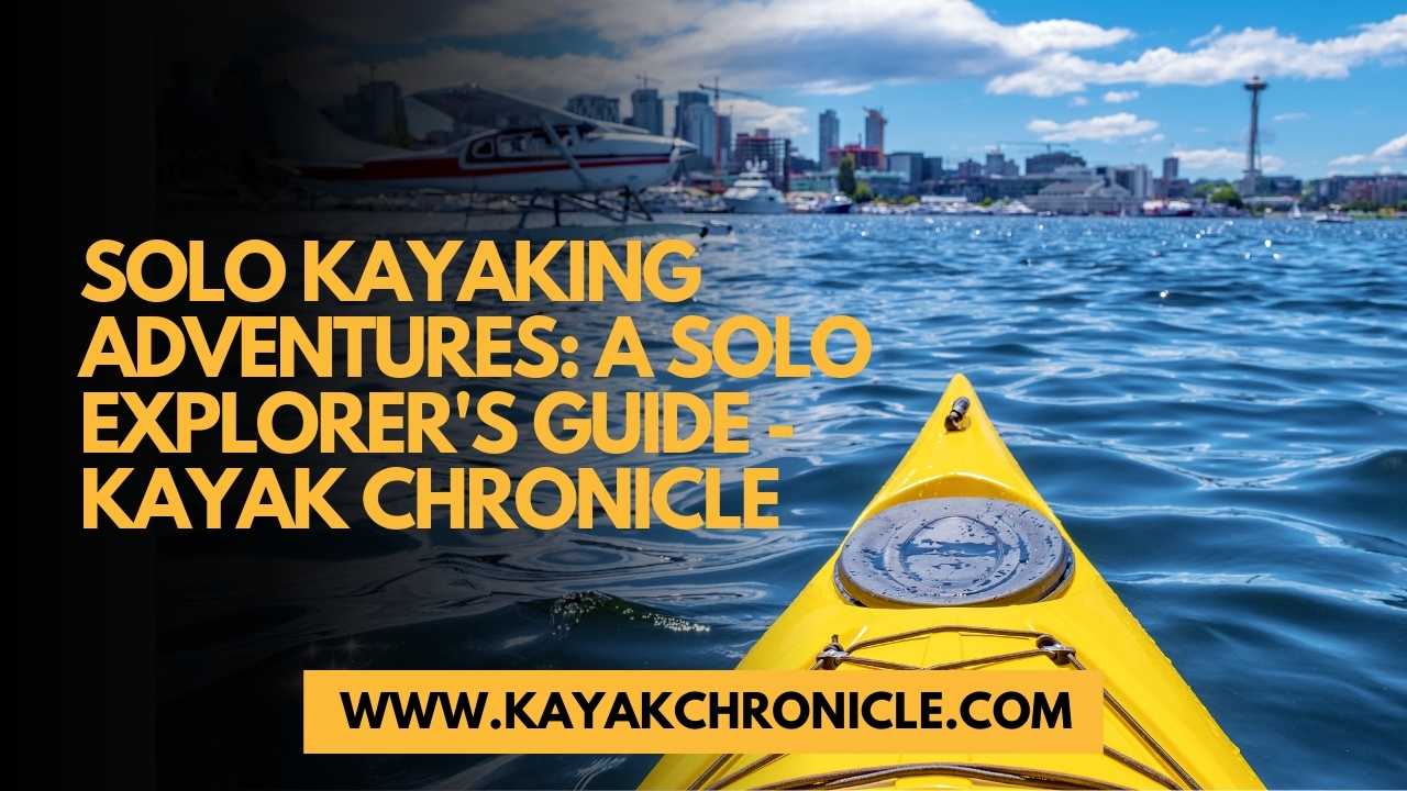 You are currently viewing Solo Kayaking Adventures: A Solo Explorer’s Guide