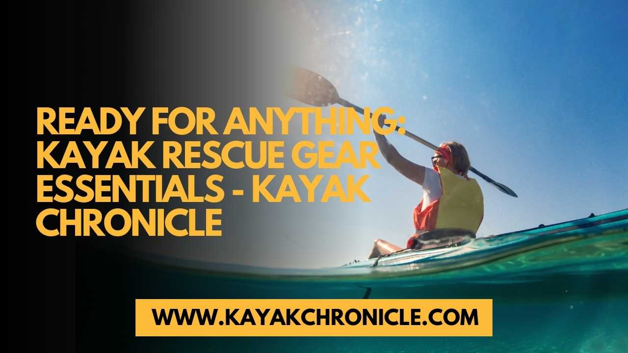 You are currently viewing Ready for Anything: Kayak Rescue Gear Essentials