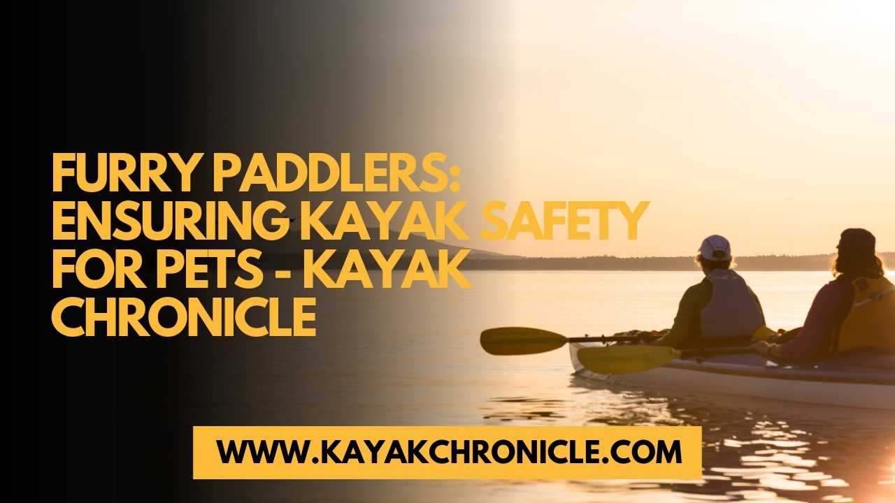You are currently viewing Furry Paddlers: Ensuring Kayak Safety for Pets