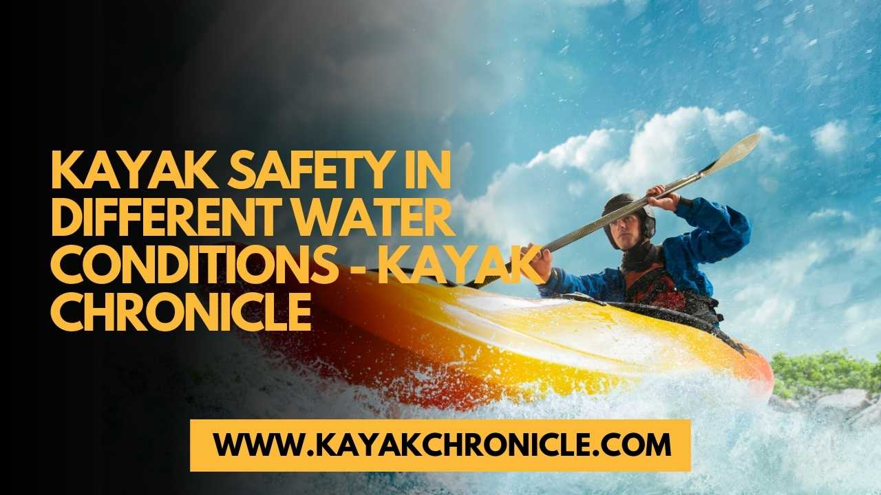 You are currently viewing Kayak Safety in Different Water Conditions