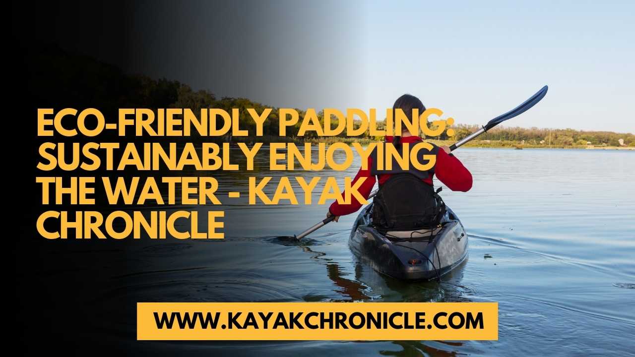 You are currently viewing Eco-Friendly Paddling: Sustainably Enjoying the Water