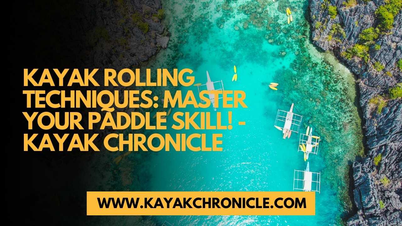 You are currently viewing Kayak Rolling Techniques: Master Your Paddle Skill!