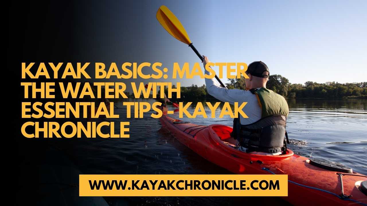 You are currently viewing Kayak Basics: Master the Water with Essential Tips