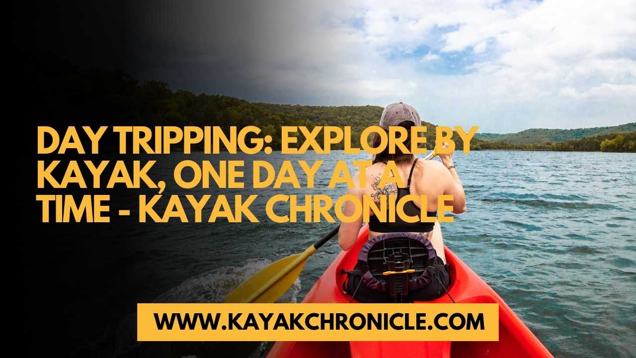 You are currently viewing Day Tripping: Explore by Kayak, One Day at a Time