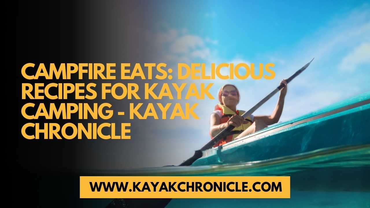 You are currently viewing Campfire Eats: Delicious Recipes for Kayak Camping