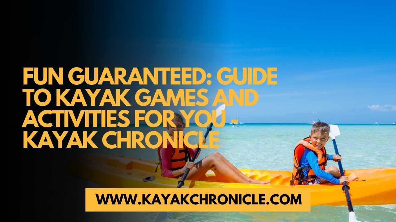 You are currently viewing Fun Guaranteed: Guide to Kayak Games and Activities for You