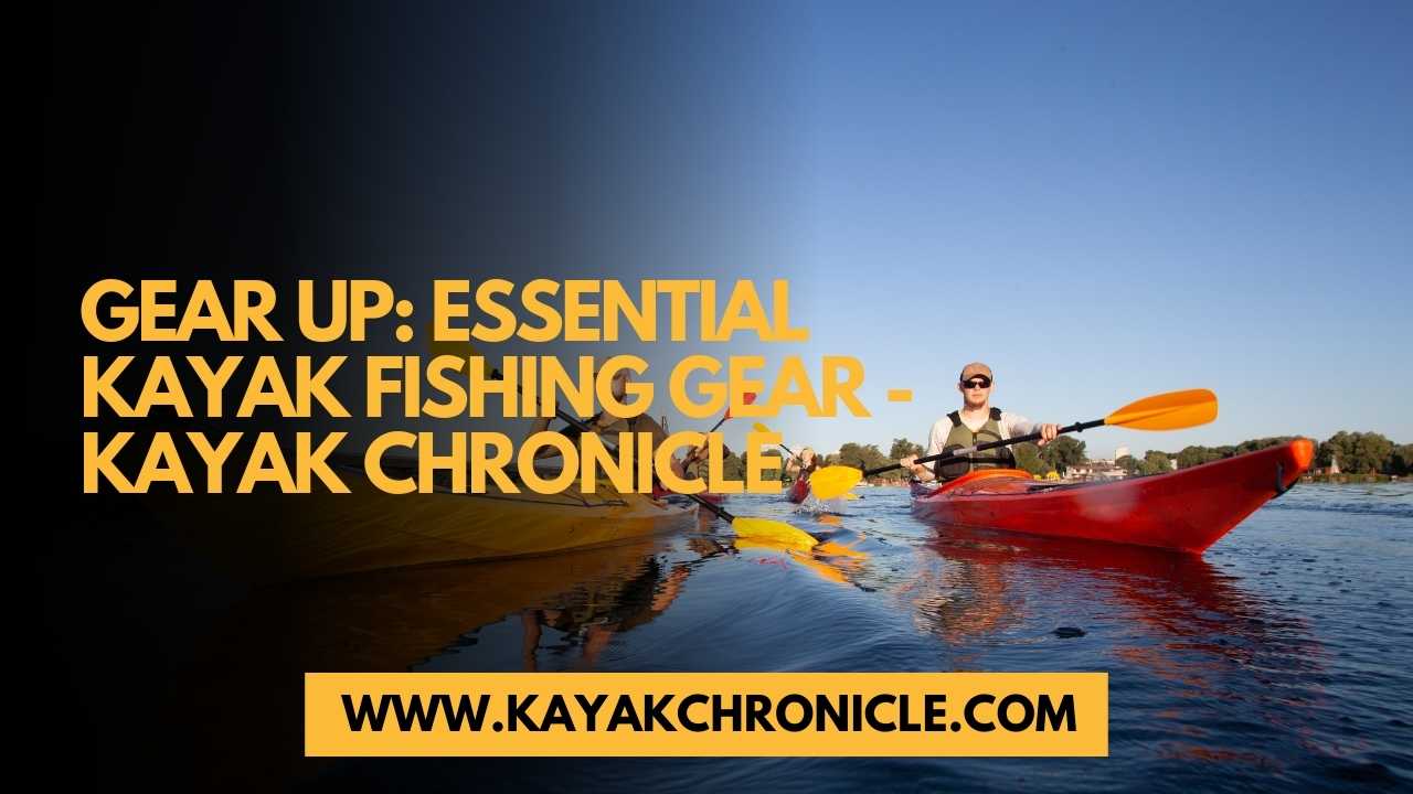 You are currently viewing Gear Up: Essential Kayak Fishing Gear