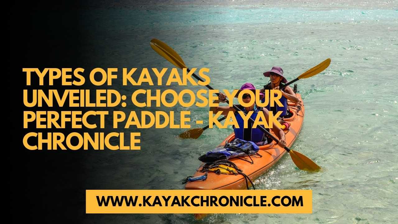 You are currently viewing Types of Kayaks Unveiled: Choose Your Perfect Paddle