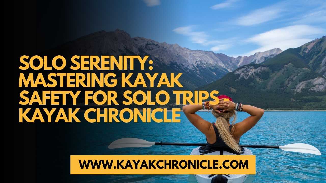 You are currently viewing Solo Serenity: Mastering Kayak Safety for Solo Trips
