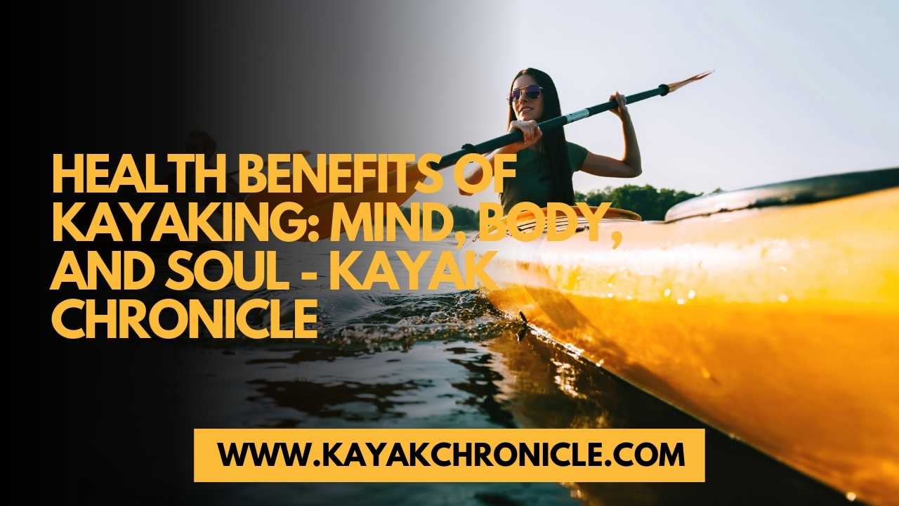 You are currently viewing Health Benefits of Kayaking: Mind, Body, and Soul