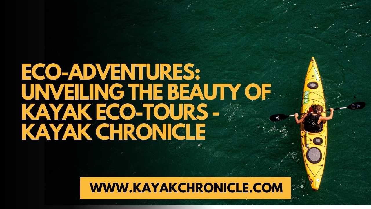 You are currently viewing Eco-Adventures: Unveiling the Beauty of Kayak Eco-Tours