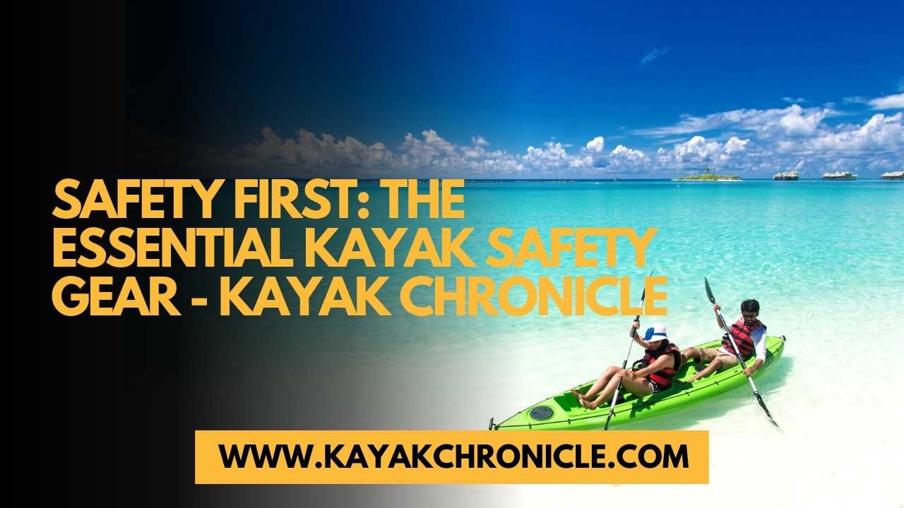 You are currently viewing Safety First: The Essential Kayaking Safety Gear