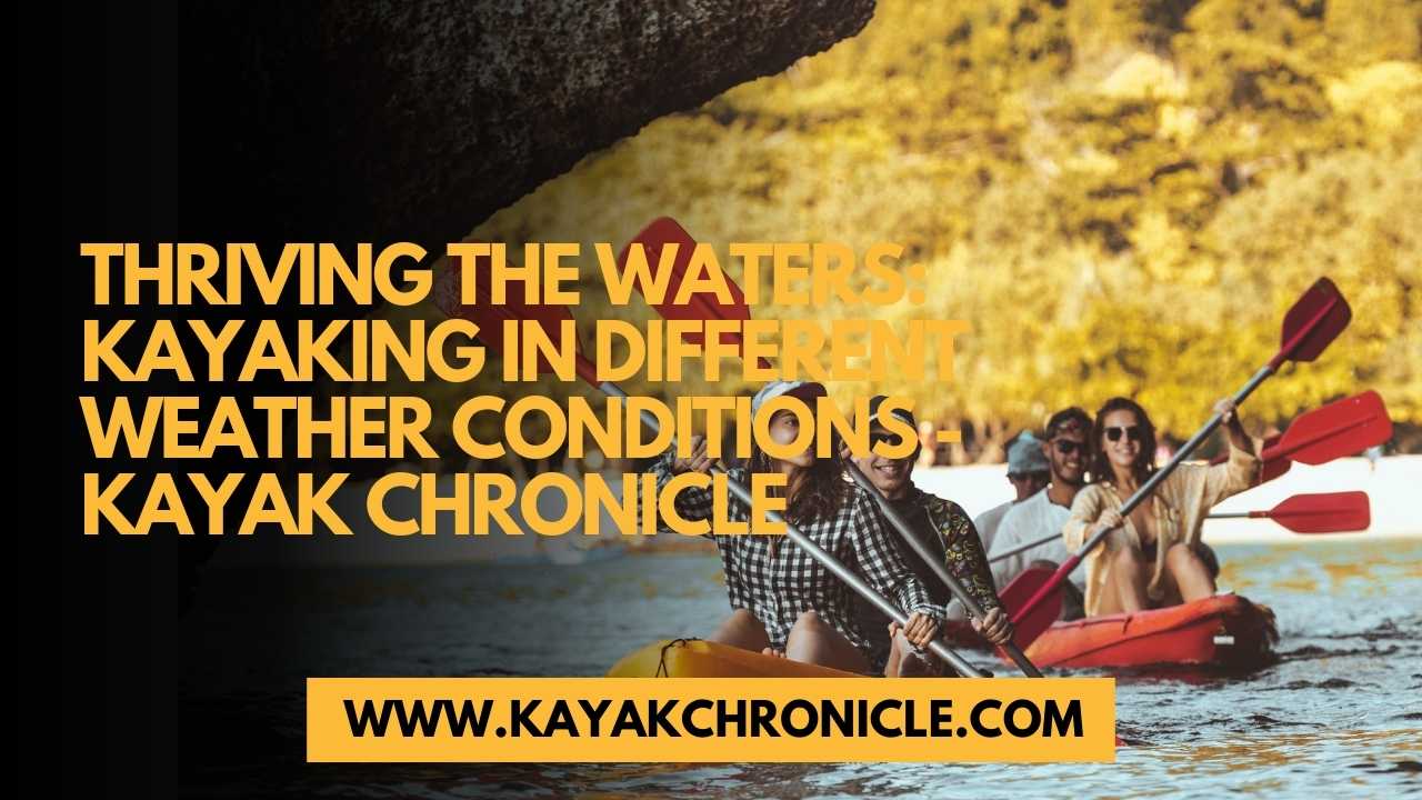 You are currently viewing Thriving the Waters: Kayaking in Different Weather Conditions