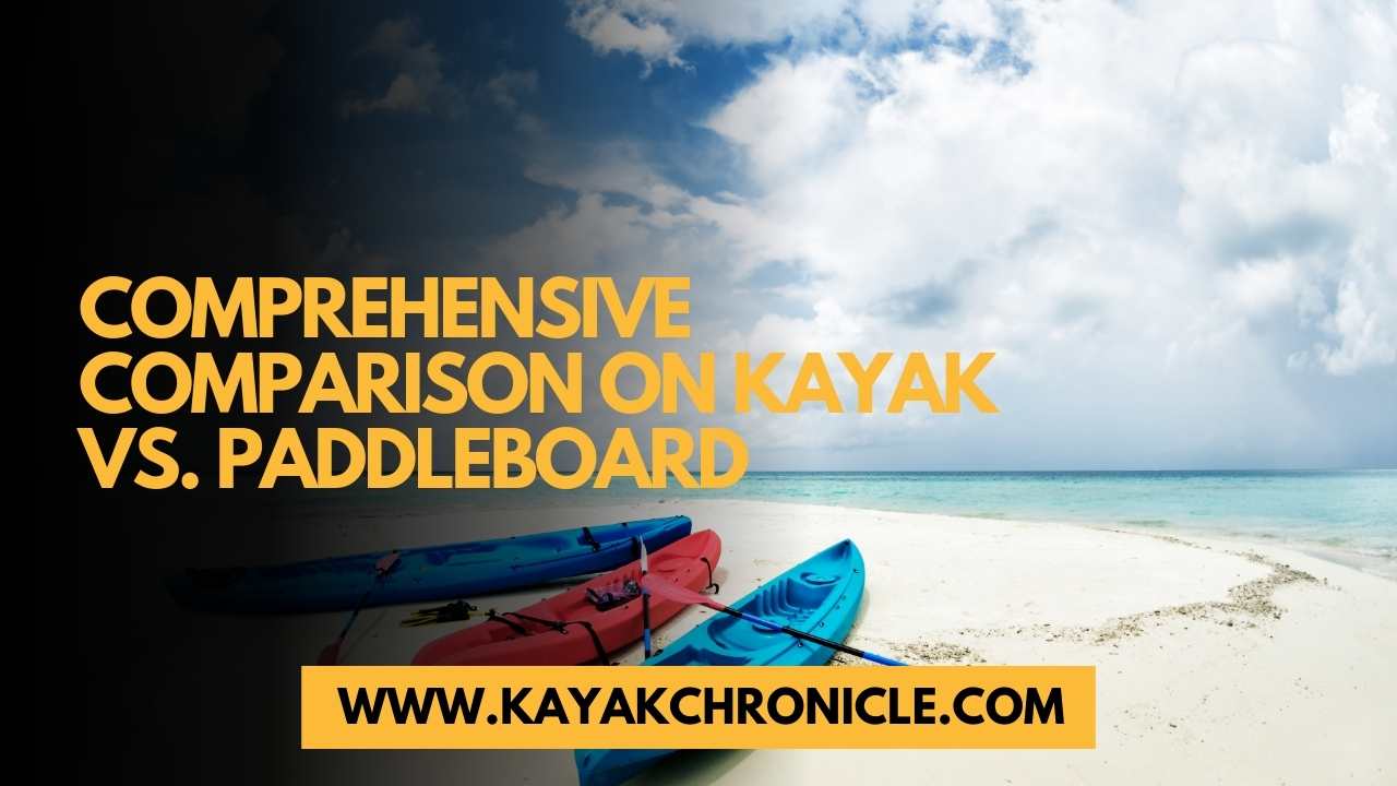 You are currently viewing Comprehensive Comparison on Kayak vs. Paddleboard