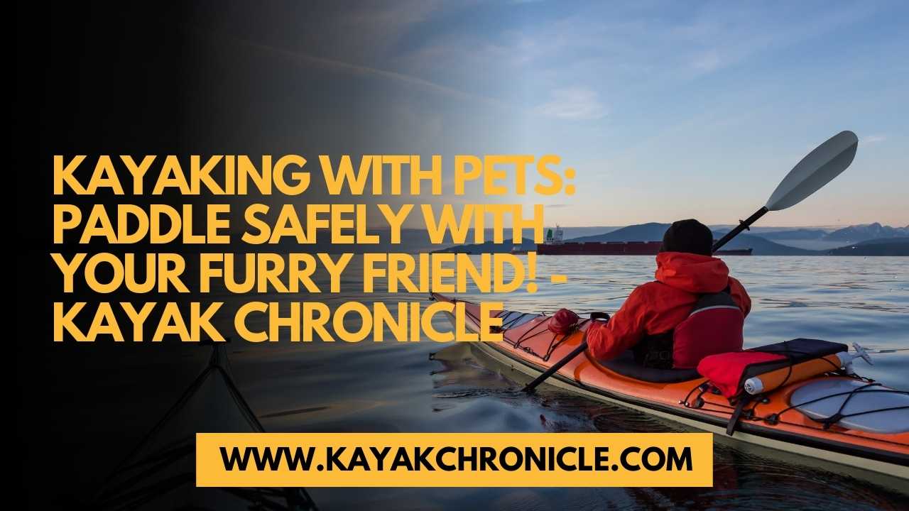 You are currently viewing Kayaking With Pets: Paddle Safely with Your Furry Friend!