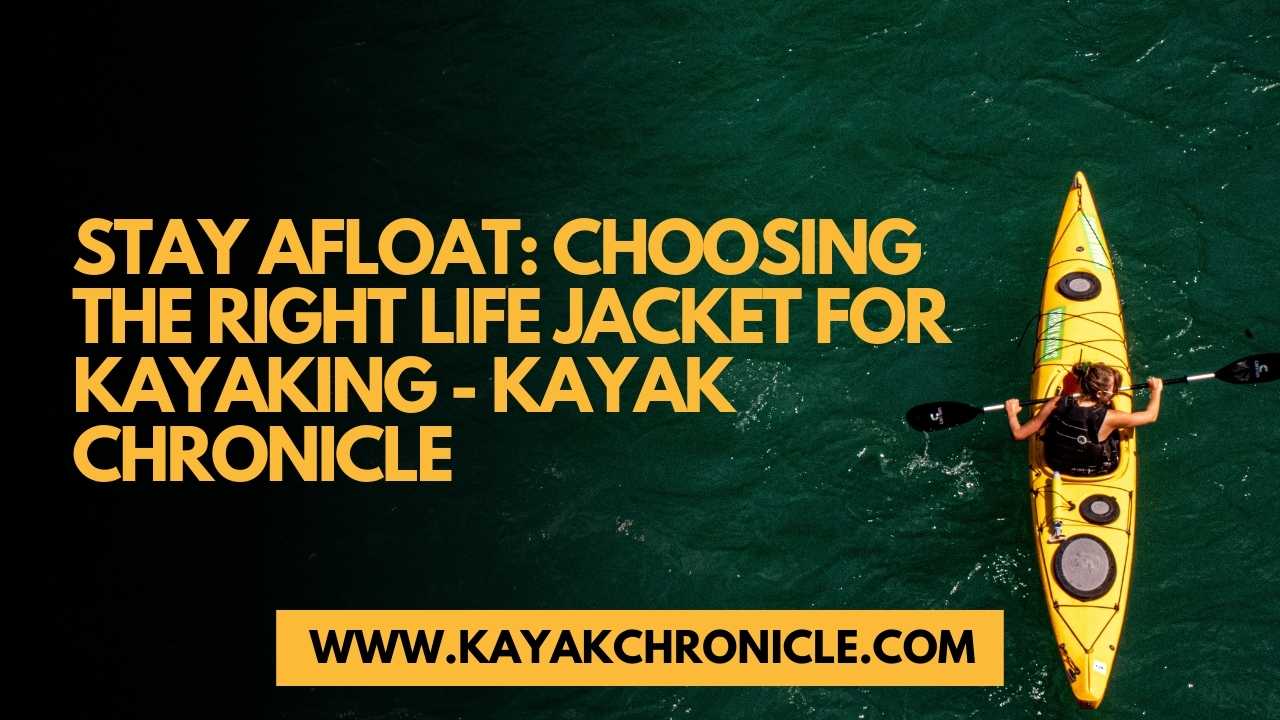You are currently viewing Stay Afloat: Choosing the Right Life Jacket for Kayaking