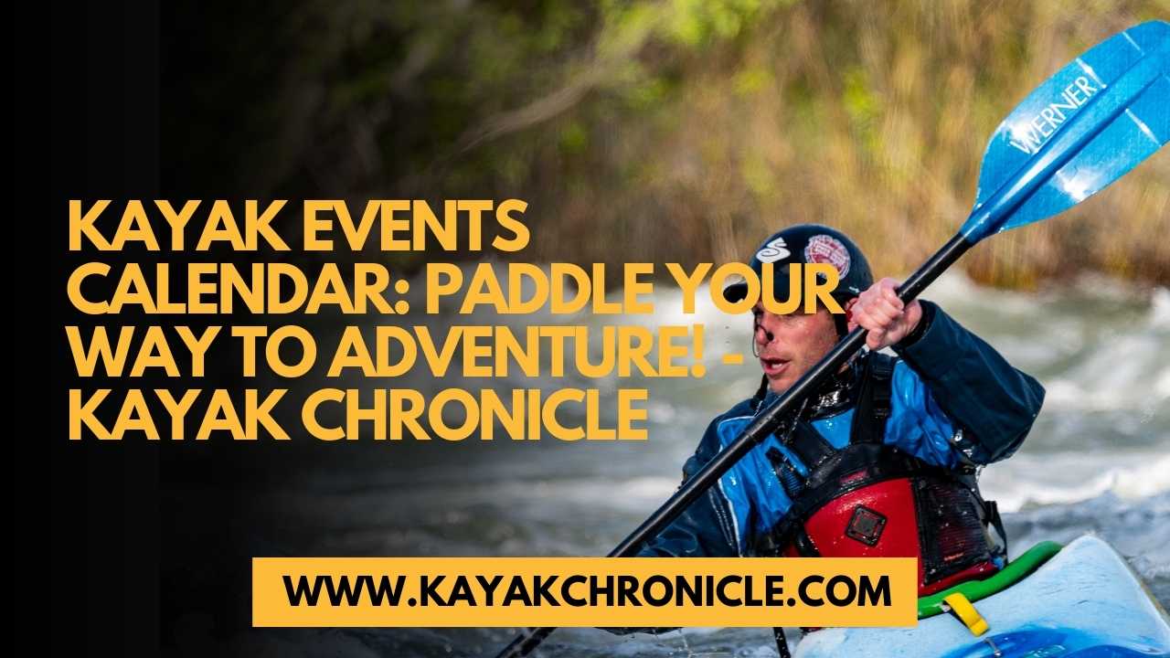 You are currently viewing Kayak Events Calendar: Paddle Your Way to Adventure!