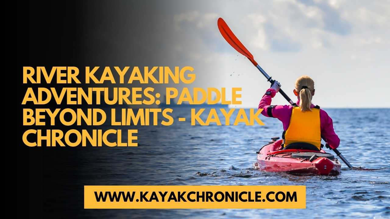 You are currently viewing River Kayaking Adventures: Paddle Beyond Limits