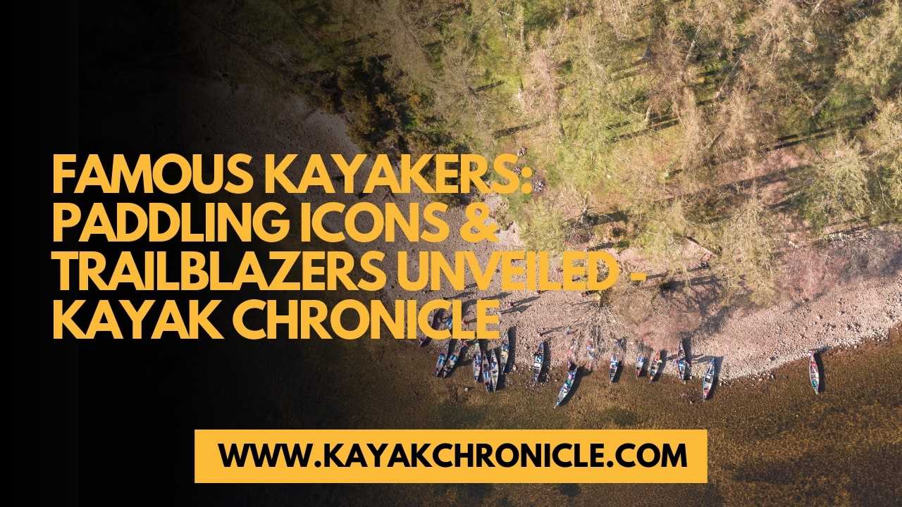 You are currently viewing Famous Kayakers: Paddling Icons & Trailblazers Unveiled