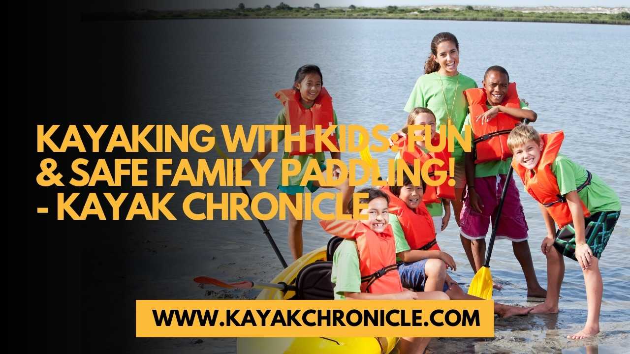You are currently viewing Kayaking With Kids: Fun & Safe Family Paddling!