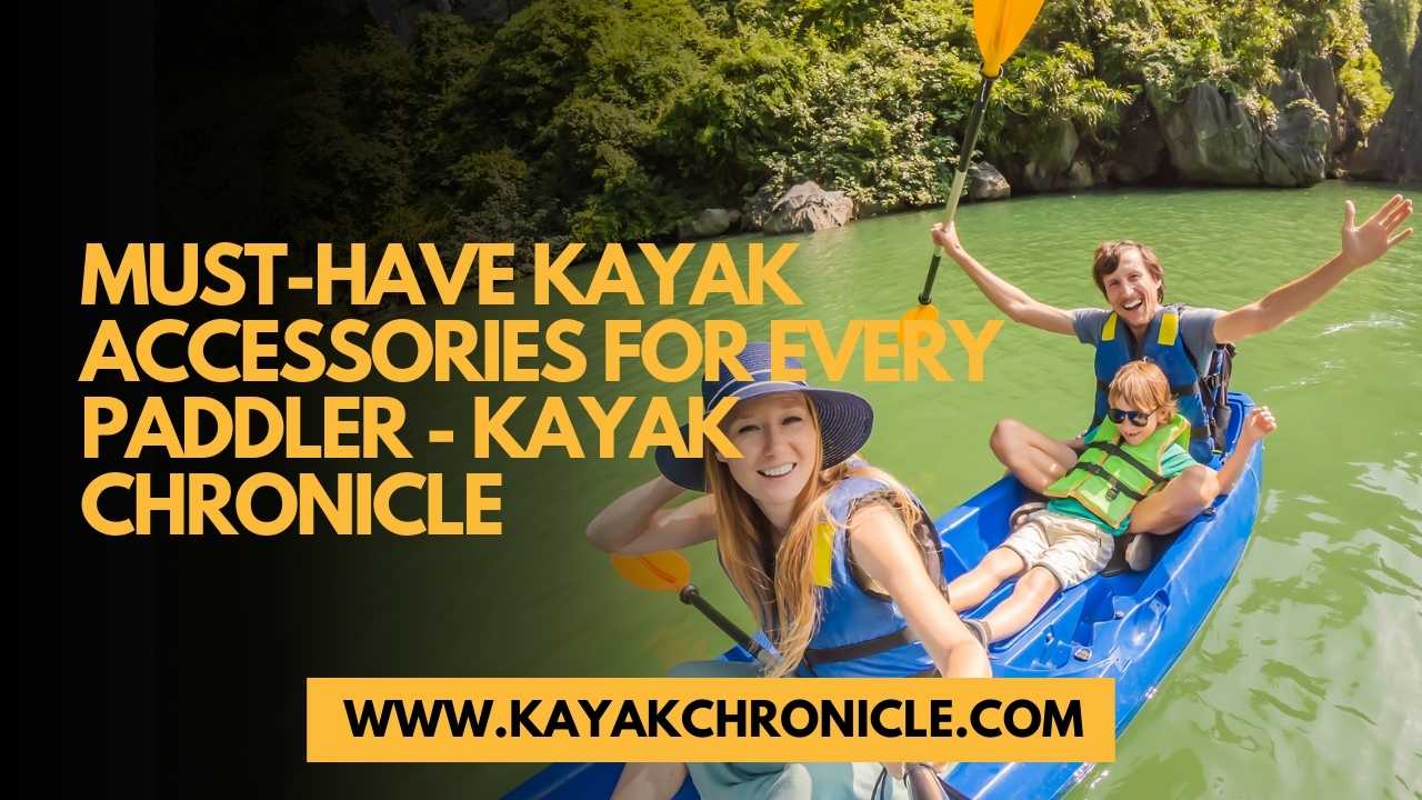 You are currently viewing Must-Have Kayak Accessories for Every Paddler