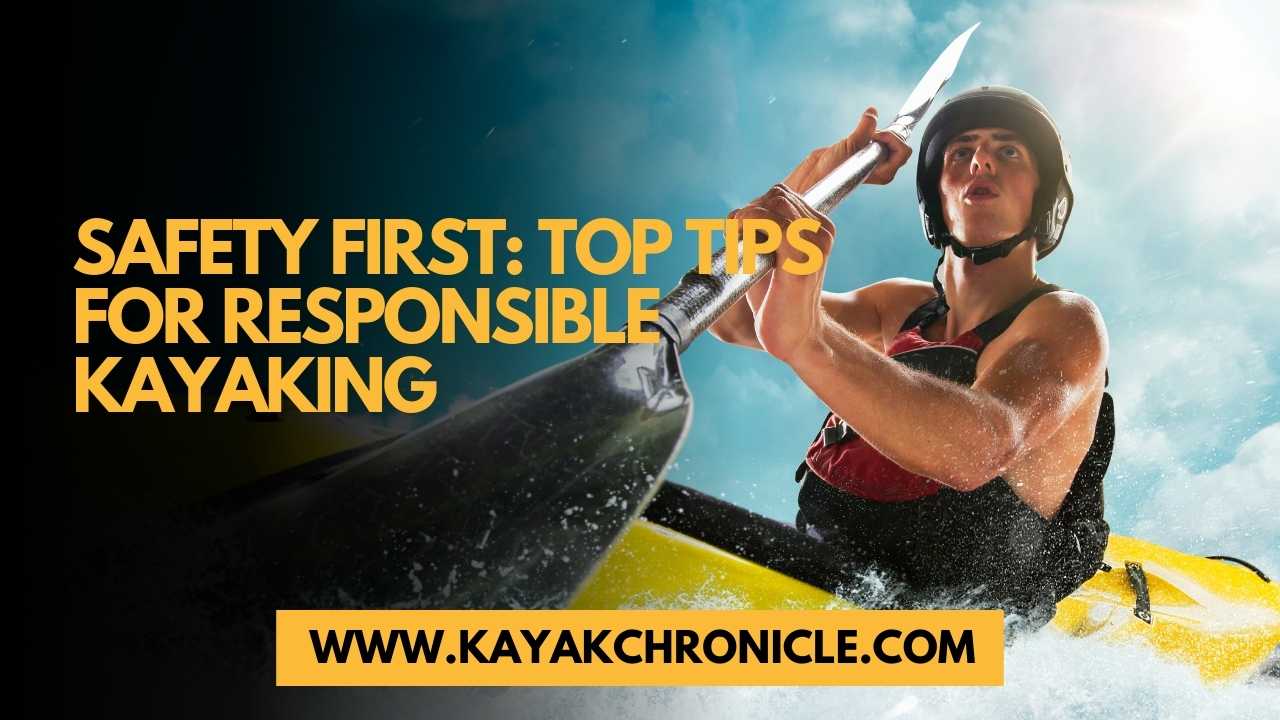 You are currently viewing Safety First: Top Tips for Responsible Kayaking